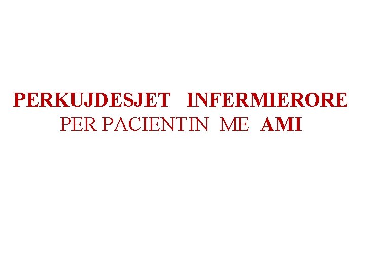 PERKUJDESJET INFERMIERORE PER PACIENTIN ME AMI 