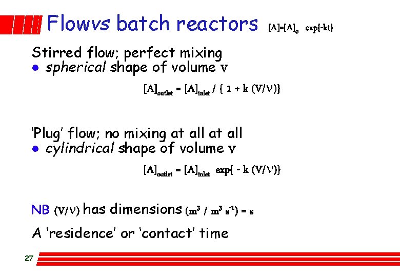 Flowvs batch reactors [A]=[A]0 exp{-kt} Stirred flow; perfect mixing l spherical shape of volume