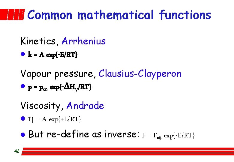 Common mathematical functions Kinetics, Arrhenius l k = A exp{-E/RT} Vapour pressure, Clausius-Clayperon l