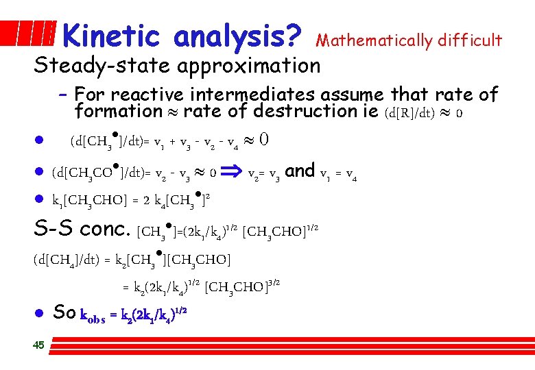 Kinetic analysis? Mathematically difficult Steady-state approximation l l l – For reactive intermediates assume