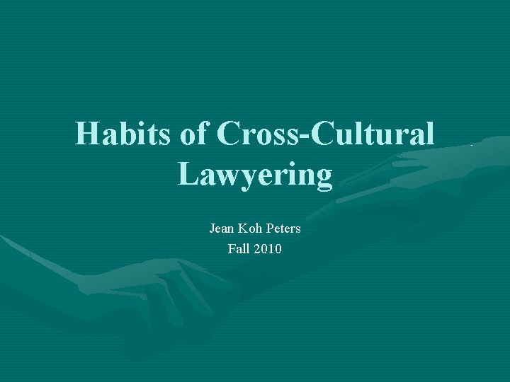 Habits of Cross-Cultural Lawyering Jean Koh Peters Fall 2010 