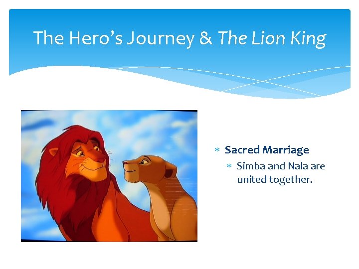 The Hero’s Journey & The Lion King Sacred Marriage Simba and Nala are united The Hero’s Journey & The Lion King Sacred Marriage Simba and Nala are united