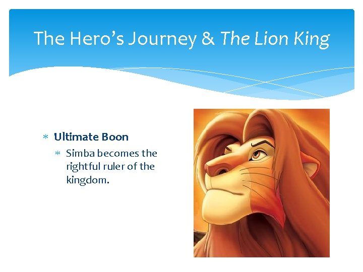 The Hero’s Journey & The Lion King Ultimate Boon Simba becomes the rightful ruler The Hero’s Journey & The Lion King Ultimate Boon Simba becomes the rightful ruler