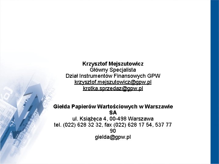 Krzysztof Mejszutowicz Główny Specjalista Dział Instrumentów Finansowych GPW krzysztof. mejszutowicz@gpw. pl krotka. sprzedaz@gpw. pl