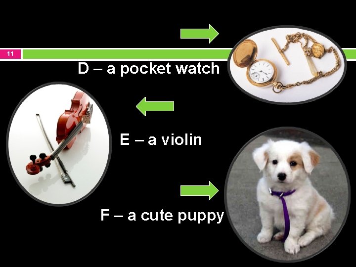 11 D – a pocket watch E – a violin F – a cute