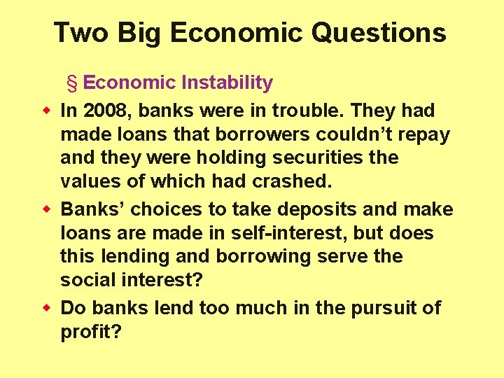 Two Big Economic Questions § Economic Instability w In 2008, banks were in trouble.