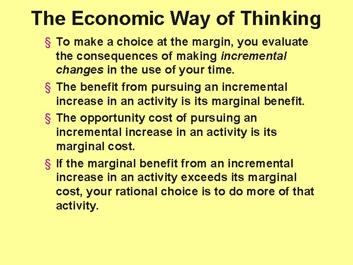 The Economic Way of Thinking § To make a choice at the margin, you