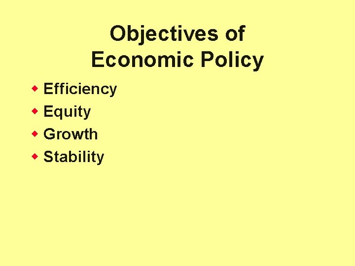 Objectives of Economic Policy w Efficiency w Equity w Growth w Stability 