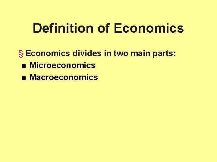 Definition of Economics § Economics divides in two main parts: ■ Microeconomics ■ Macroeconomics