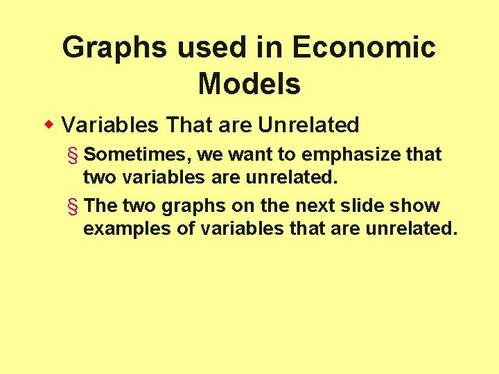 Graphs used in Economic Models w Variables That are Unrelated § Sometimes, we want