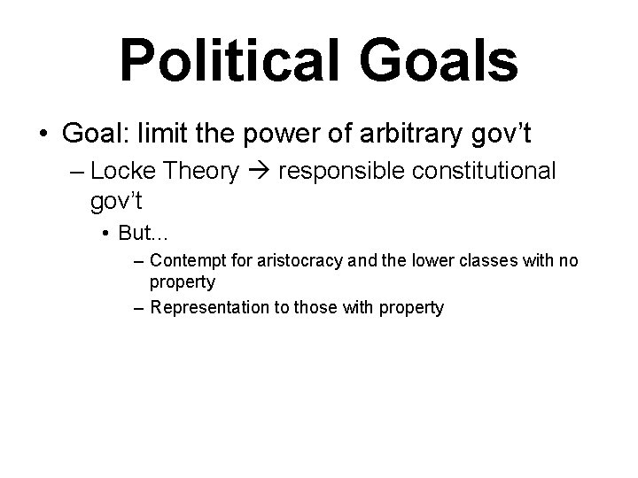 Political Goals • Goal: limit the power of arbitrary gov’t – Locke Theory responsible