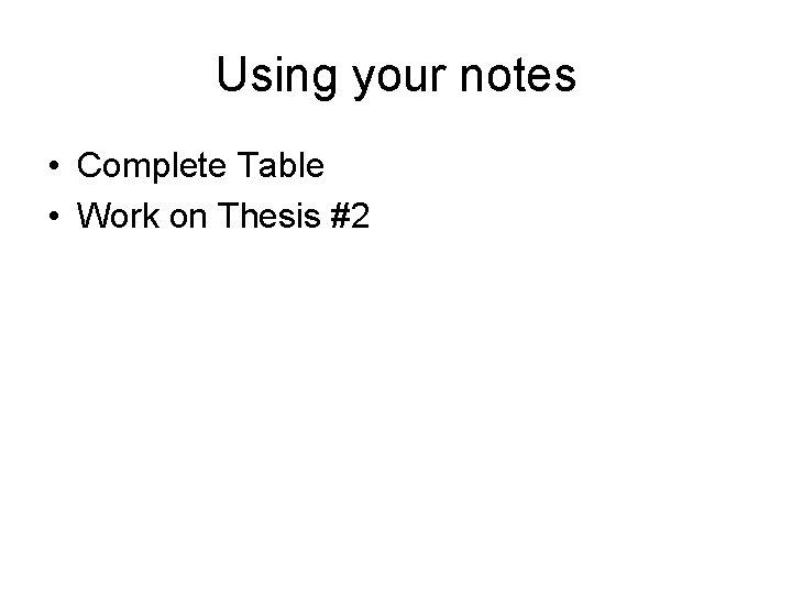 Using your notes • Complete Table • Work on Thesis #2 