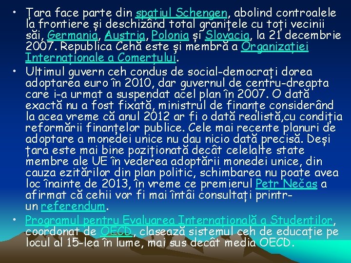  • Țara face parte din spațiul Schengen, abolind controalele la frontiere și deschizând