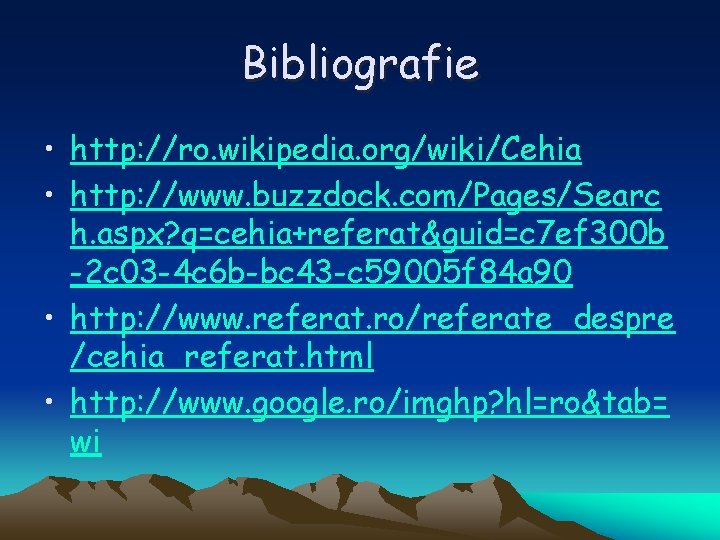 Bibliografie • http: //ro. wikipedia. org/wiki/Cehia • http: //www. buzzdock. com/Pages/Searc h. aspx? q=cehia+referat&guid=c