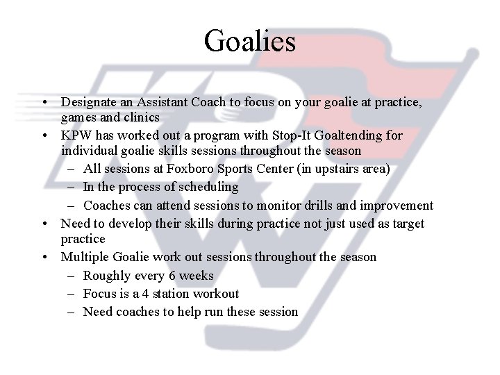 Goalies • Designate an Assistant Coach to focus on your goalie at practice, games