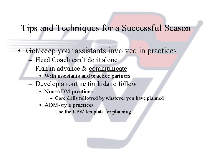 Tips and Techniques for a Successful Season • Get/keep your assistants involved in practices