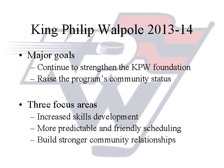 King Philip Walpole 2013 -14 • Major goals – Continue to strengthen the KPW