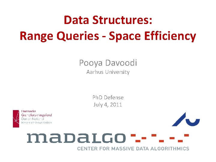 Data Structures: Range Queries - Space Efficiency Pooya Davoodi Aarhus University Ph. D Defense