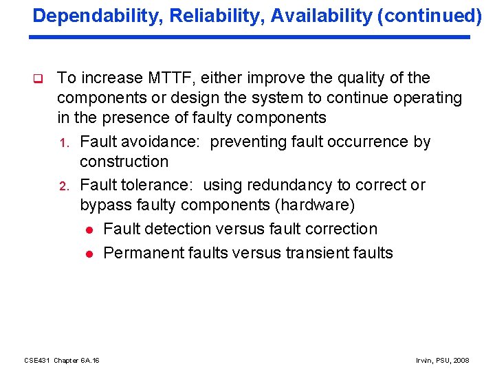 Dependability, Reliability, Availability (continued) q To increase MTTF, either improve the quality of the