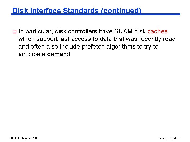 Disk Interface Standards (continued) q In particular, disk controllers have SRAM disk caches which