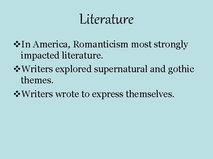 Literature v. In America, Romanticism most strongly impacted literature. v. Writers explored supernatural and