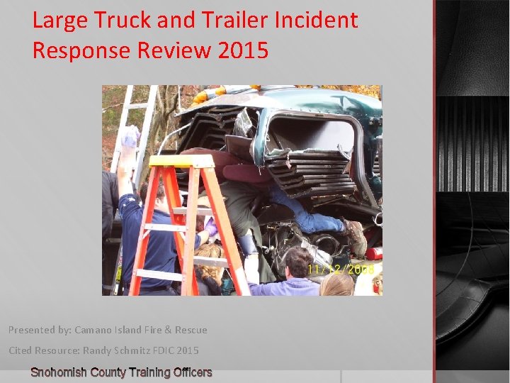 Large Truck and Trailer Incident Response Review 2015 Presented by: Camano Island Fire &