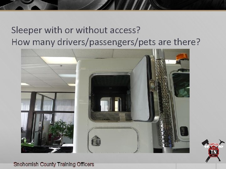 Sleeper with or without access? How many drivers/passengers/pets are there? Snohomish County Training Officers