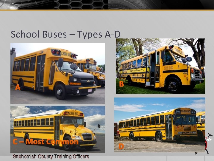 School Buses – Types A-D A C – Most Common Snohomish County Training Officers