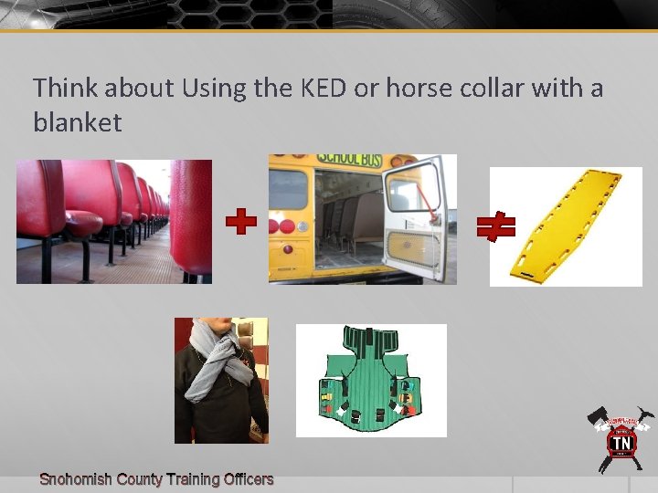 Think about Using the KED or horse collar with a blanket Snohomish County Training