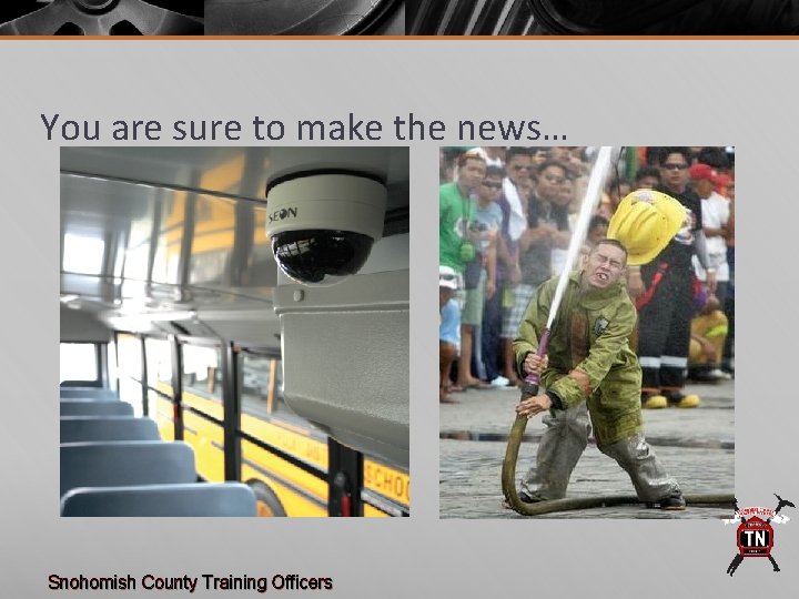 You are sure to make the news… Snohomish County Training Officers 