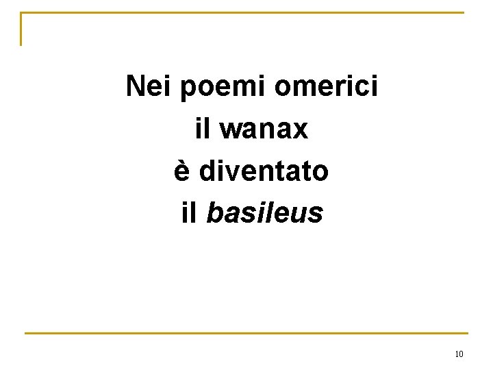 Nei poemi omerici il wanax è diventato il basileus 10 Nei poemi omerici il wanax è diventato il basileus 10