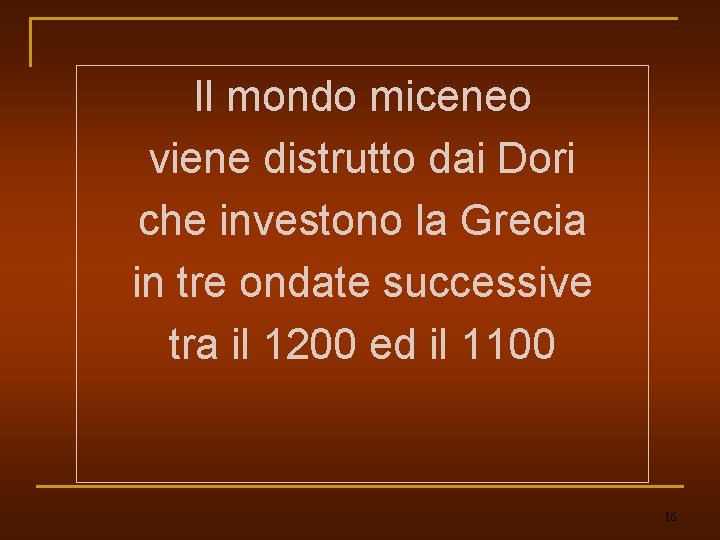 Il mondo miceneo viene distrutto dai Dori che investono la Grecia in tre ondate Il mondo miceneo viene distrutto dai Dori che investono la Grecia in tre ondate