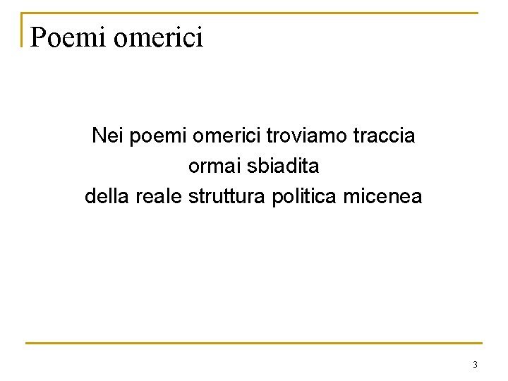 Poemi omerici Nei poemi omerici troviamo traccia ormai sbiadita della reale struttura politica micenea Poemi omerici Nei poemi omerici troviamo traccia ormai sbiadita della reale struttura politica micenea
