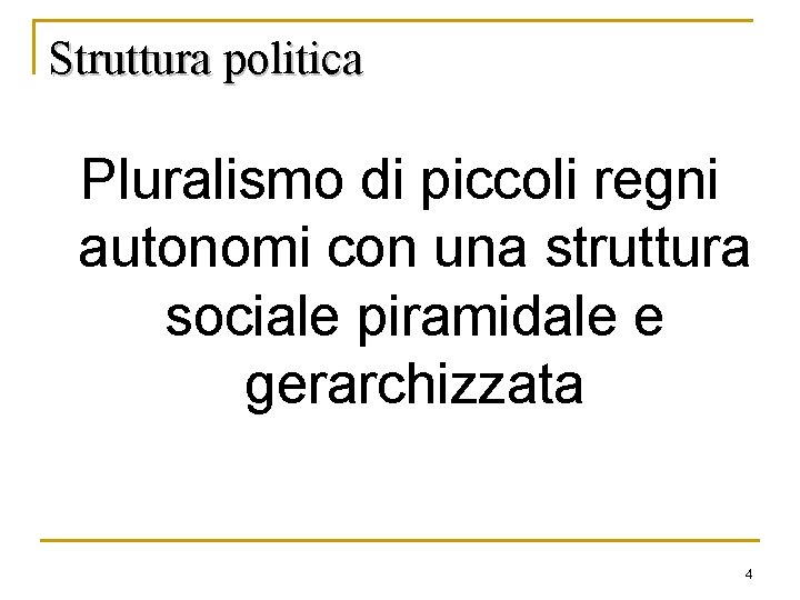 Struttura politica Pluralismo di piccoli regni autonomi con una struttura sociale piramidale e gerarchizzata Struttura politica Pluralismo di piccoli regni autonomi con una struttura sociale piramidale e gerarchizzata