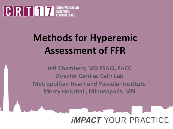 Methods for Hyperemic Assessment of FFR Jeff Chambers, MD FSACI, FACC Director Cardiac Cath
