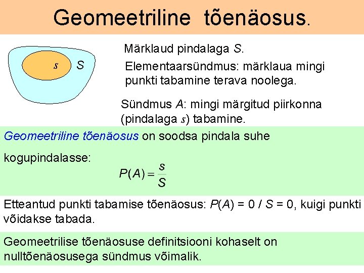 Geomeetriline tõenäosus. s S Märklaud pindalaga S. Elementaarsündmus: märklaua mingi punkti tabamine terava noolega.