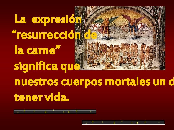 La expresión “resurrección de la carne” significa que nuestros cuerpos mortales un d tener