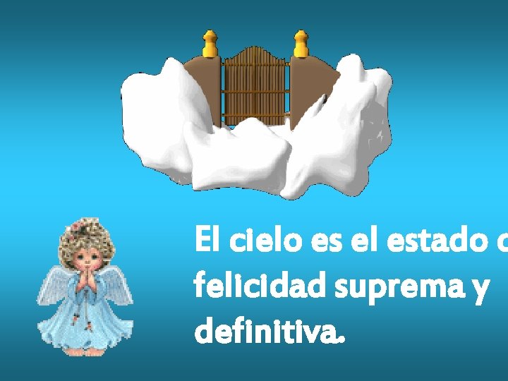El cielo es el estado d felicidad suprema y definitiva. 