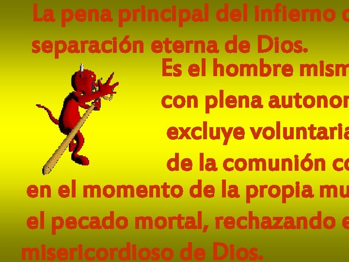 La pena principal del infierno c separación eterna de Dios. Es el hombre mism