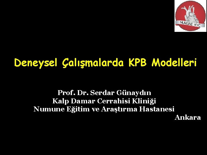 Deneysel Çalışmalarda KPB Modelleri Prof. Dr. Serdar Günaydın Kalp Damar Cerrahisi Kliniği Numune Eğitim