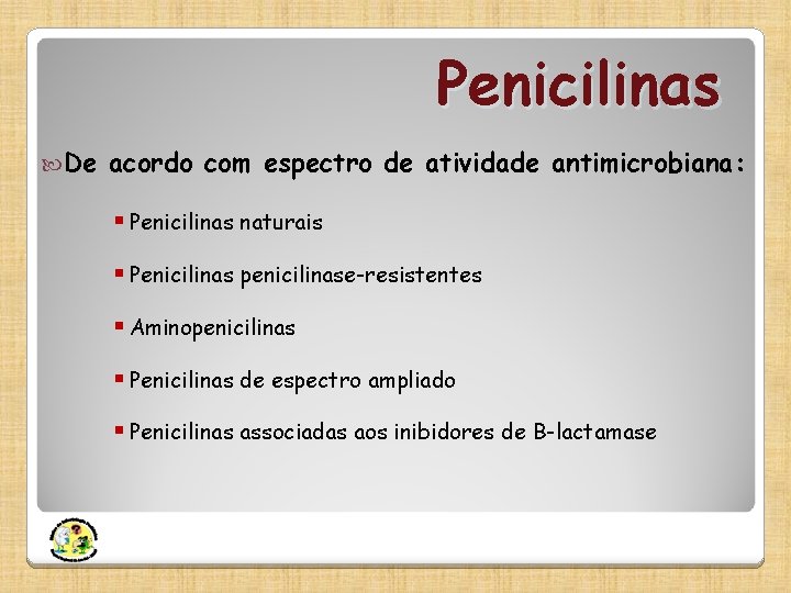 Penicilinas De acordo com espectro de atividade antimicrobiana: § Penicilinas naturais § Penicilinas penicilinase-resistentes