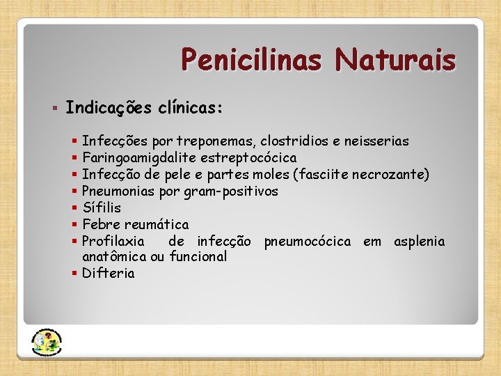Penicilinas Naturais § Indicações clínicas: Infecções por treponemas, clostridios e neisserias Faringoamigdalite estreptocócica Infecção