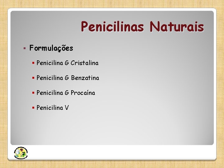 Penicilinas Naturais § Formulações § Penicilina G Cristalina § Penicilina G Benzatina § Penicilina