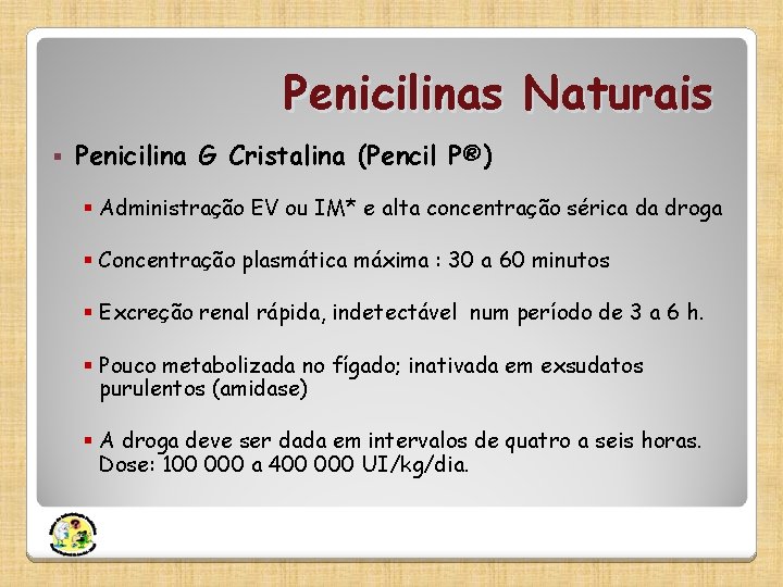 Penicilinas Naturais § Penicilina G Cristalina (Pencil P®) § Administração EV ou IM* e