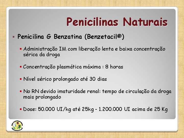 Penicilinas Naturais § Penicilina G Benzatina (Benzetacil®) § Administração IM com liberação lenta e