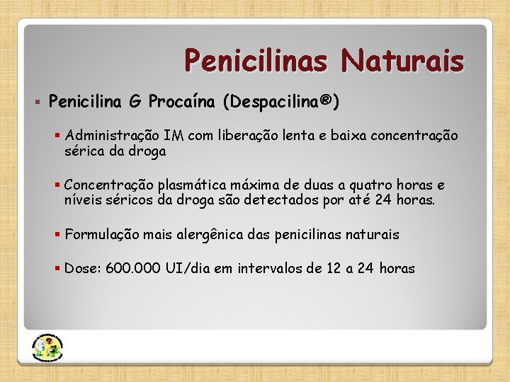 Penicilinas Naturais § Penicilina G Procaína (Despacilina®) § Administração IM com liberação lenta e