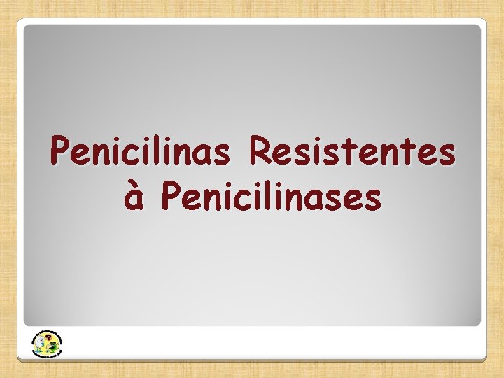 Penicilinas Resistentes à Penicilinases 