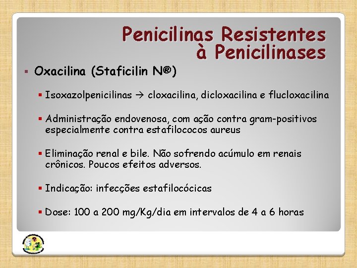 Penicilinas Resistentes à Penicilinases § Oxacilina (Staficilin N®) § Isoxazolpenicilinas cloxacilina, dicloxacilina e flucloxacilina