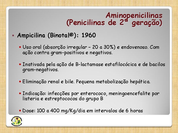 Aminopenicilinas (Penicilinas de 2ª geração) § Ampicilina (Binotal®): 1960 § Uso oral (absorção irregular