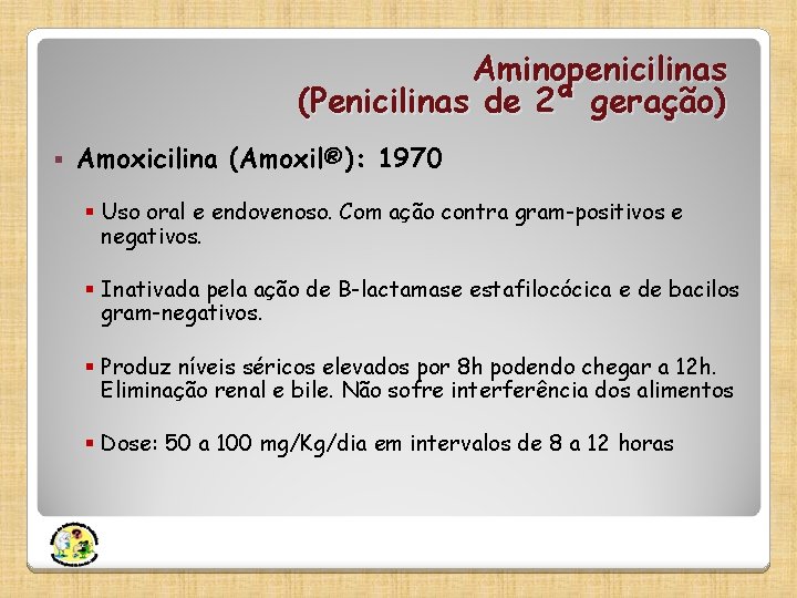 Aminopenicilinas (Penicilinas de 2ª geração) § Amoxicilina (Amoxil®): 1970 § Uso oral e endovenoso.